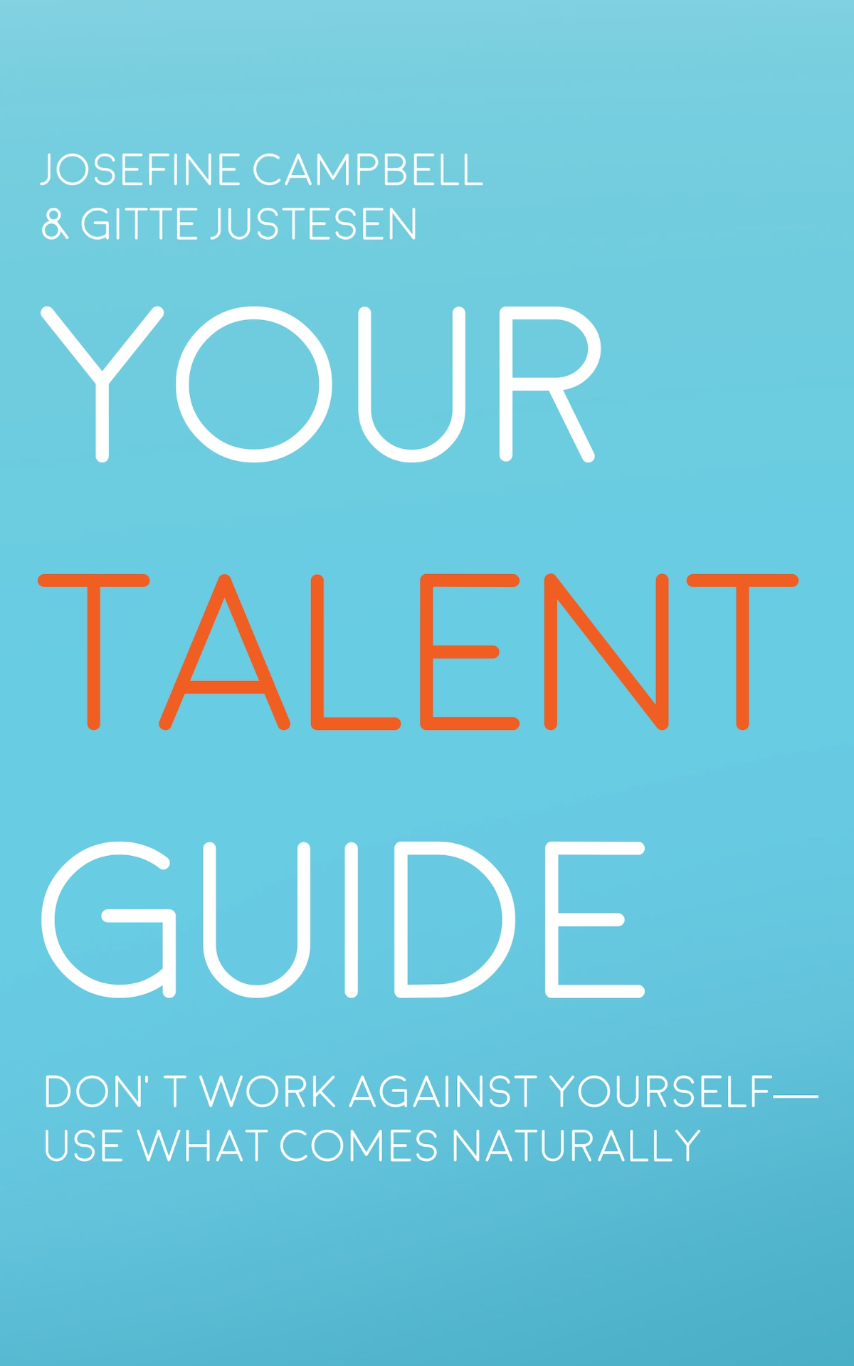 Your Talent Guide: Don’t Work Against Yourself—Use What Comes Naturally